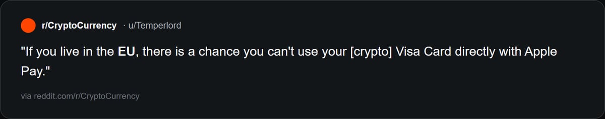 Reddit quote: If you live in the EU, there is a chance you can't use your crypto Visa Card directly with Apple Pay.